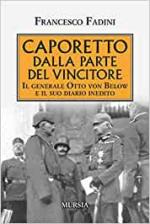 16096 - Fadini, F. - Caporetto dalla parte del vincitore. Il Generale Otto von Below e il suo diario inedito