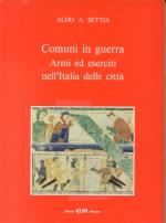 16340 - Settia, A. - Comuni in guerra. Armi ed Eserciti nell'Italia delle citta'