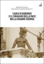 17307 - Coaloa-Brusutti, R.-M.E. - Carlo d'Asburgo e il coraggio della pace nella Grande Guerra