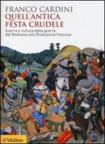 19842 - Cardini, F. - Quell'antica festa crudele. Guerra e cultura della guerra dal Medioevo alla Rivoluzione Francese