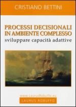 19857 - Bettini, C. - Processi decisionali in ambiente complesso. Sviluppare capacita' adattive