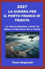 21974 - Deganutti, P. - 2027 La guerra per il Porto Franco di Trieste. La 'Guerra Mondiale a Pezzi' da Odessa al Mar Rosso fino a Trieste