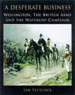 22822 - Fletcher, I. - Desperate business. Wellington, the British Army and the Waterloo campaign (A)