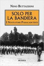 23390 - Buttazzoni, N. - Solo per la bandiera. I nuotatori paracadutisti della Marina