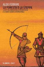 28121 - Ferrari, A. - Foresta e la steppa. Il mito dell'Eurasia nella cultura russa e il nuovo scenario internazionale (La)