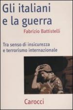28387 - Battistelli, F. - Italiani e la guerra. Tra senso di insicurezza e terrorismo intenazionale (Gli)