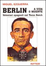 28776 - Ezquerra, M. - Berlin a vida o muerte. Volontari spagnoli nel Terzo Reich