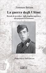 29133 - Bolzon, F. - Guerra degli ultimi. Ricordi di un reduce dalla tragedia jugoslava alla prigionia in Germania