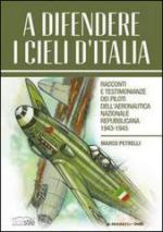 29694 - Petrelli, M. - A difendere i cieli d'Italia. Racconti e testimonianze dei piloti dell'Aeronautica Nazionale Repubblicana 1943-1945