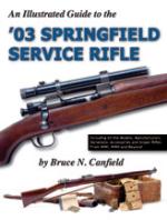 31125 - Canfield, B.N. - Illustrated Guide to the '03 Springfield Service Rifle