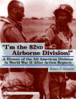 31841 - Anzuoni, R.P. - I'm the 82nd Airborne Division! A History of the All American Division in World War II After Action Reports