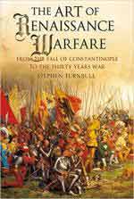 33366 - Turnbull, S. - Art of Renaissance Warfare. From the Fall of Constantinople to the Thirty Years War (The)