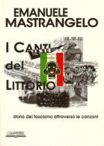 34378 - Mastrangelo, E. - Canti del Littorio. Storia del fascismo attraverso le canzoni (I)