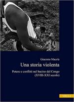 34684 - Macola, G. - Storia violenta. Potere e conflitti nel bacino del Congo XVIII-XXI Secolo (Una)