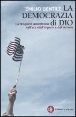 34865 - Gentile, E. - Democrazia di Dio. La religione americana nell'era dell'impero e del terrore (La)