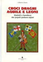 35430 - Oneto, G. - Croci, draghi, aquile e leoni. Simboli e bandiere dei popoli padano-alpini