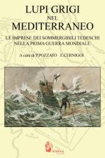 35462 - Pozzato-Cernigoi, P.-E. - Lupi grigi nel Mediterraneo. Le imprese dei sommergibili tedeschi nella Prima Guerra Mondiale