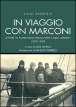 35511 - Barberis, L. - In viaggio con Marconi. Lettere al padre dalla Regia Nave Carlo Alberto 1902-1903