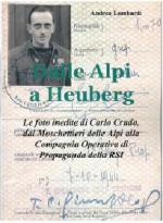 38365 - Lombardi, A. cur - Dalle Alpi a Heuberg. Le foto inedite di Carlo Crudo dal Moschettieri delle Alpi alla Compagnia Operativa di Propaganda della RSI