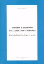 38475 - Pelliccia, A. - Origini e sviluppo dell'aviazione militare. Storia della dottrina di guerra aerea