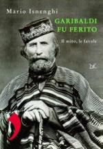 38572 - Isnenghi, M. - Garibaldi fu ferito. Storia e mito di un rivoluzionario disciplinato