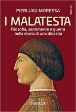 39822 - Moressa, P. - Malatesta. Filosofia, sentimento e guerra nella storia di una dinastia (I)