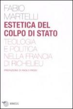 40275 - Martelli, F. - Estetica del colpo di stato. Teologia e politica nella Francia di Richelieu