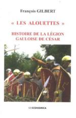 40307 - Gilbert, F. - Alouettes. Histoire de la legion gauloise de Cesar (Les)