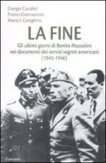 40401 - Cavalleri-Giannantoni-Cereghino, G.-F.-M.J. - Fine. Gli ultimi giorni di Benito Mussolini nei documenti dei servizi segreti americani 1945-46 (La) 