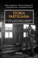 40570 - AAVV,  - Storia partigiana. La guerra, la deportazione, la liberazione nelle memorie di Giorgio Ferrero