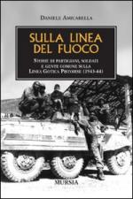 40574 - Amicarella, D. - Sulla linea del fuoco. Storie di partigiani, soldati e gente comune sulla Linea Gotica pistoiese 1943-44