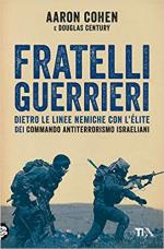 40804 - Cohen-Century, A.-D. - Fratelli guerrieri. Dietro le linee nemiche con l'elite dei Commando antiterrorismo israeliani