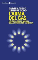 41142 - Greco-Oddo, A.-G. - Arma del Gas. L'Europa nella morsa delle guerre dell'energia (L')