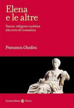 41237 - Ghedini, F. - Elena e le altre. Donne, religione e politica alla corte di Costantino