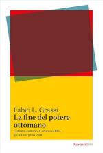 41243 - Grassi, F.L. - Fine del potere ottomano. L'ultimo sultano, l'ultimo califfo, gli ultimi gran visir (La)