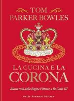 41244 - Parker Bowles, T. - Cucina e la Corona. Ricette reali dalla Regina Vittoria a Re Carlo III (La)