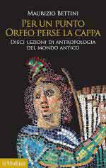 41248 - Bettini, M. - Per un punto Orfeo perse la cappa. Dieci lezioni di antropologia del mondo antico