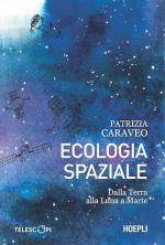 41312 - Caraveo, P. - Ecologia spaziale. Dalla Terra alla Luna a Marte