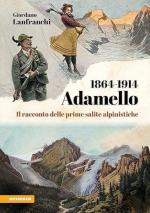 41315 - Lanfranchi, G. - Adamello 1864-1914. Il racconto delle prime imprese alpinistiche