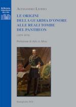 41317 - Liviero, A. - Origini della guardia d'onore alle reali tombe del Pantheon 1859-1878 (Le)