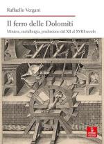 41321 - Vergani, R. cur - Ferro delle Dolomiti. Miniere, metallurgia, produzione dal XII al XVIII secolo (Il)