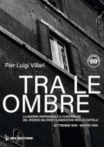 41327 - Villari, P.L. - Tra le ombre. La guerra partigiana e il contributo del fronte militare clandestino nella capitale. Settembre 1943-Giugno 1944