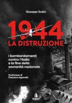 41373 - Scalici, G. - 1944 la distruzione. I bombardamenti contro l'Italia e la fine della sovranita' nazionale