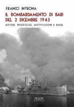 41417 - Introna, F. - Bombardamento di Bari del 2 dicembre 1943. Misteri, incertezze, motivazioni e bugie (Il)