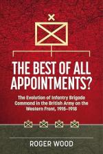 41430 - Wood, R. - Best of All Appointments? The Evolution of Infantry Brigade Command in the British Army on the Western Front 1915-1918 (The)