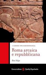 41432 - Volpe, R. - Roma arcaica e repubblicana. I luoghi dell'archeologia