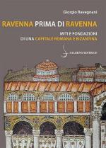 41442 - Ravegnani, G. - Ravenna prima di Ravenna. Miti e fondazioni di una capitale romana e bizantina