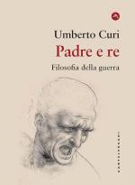 41466 - Curi, U. - Padre e re. Filosofia della guerra