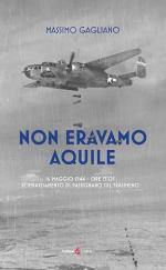 41503 - Gagliano, M. - Non eravamo aquile. 16 maggio 1944 ore 13:05 bombardamento di Passignano sul Trasimeno