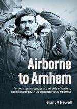 41632 - Newell, G.R. - Airborne to Arnhem Vol 3: Personal reminiscences of the Battle of Arnhem. Operation Market 17th-26th September 1944